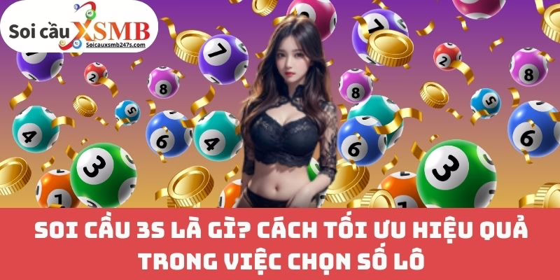 Soi cầu 3S: Cách tối ưu hiệu quả trong việc chọn số lô