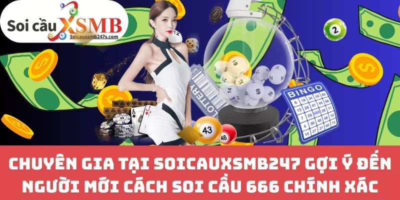 Chuyên Gia Tại Soicauxsmb247 Gợi Ý Đến Người Mới Cách Soi Cầu 666 Chính Xác