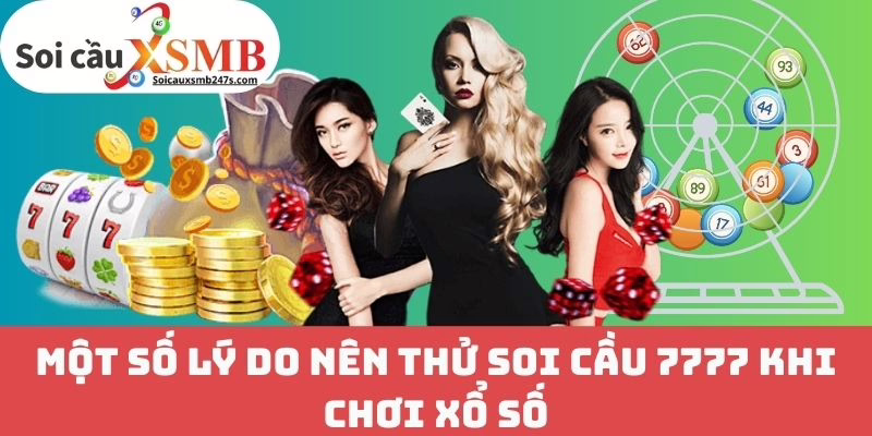 Một Số Lý Do Nên Thử Soi Cầu 7777 Khi Chơi Xổ Số