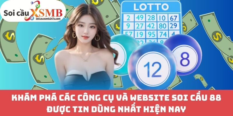 Khám Phá Các Công Cụ Và Website Soi Cầu 88 Được Tin Dùng Nhất Hiện Nay