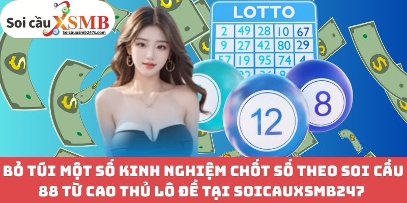 Bỏ Túi Một Số Kinh Nghiệm Chốt Số Theo Soi Cầu 88 Từ Cao Thủ Lô Đề Tại Soicauxsmb247
