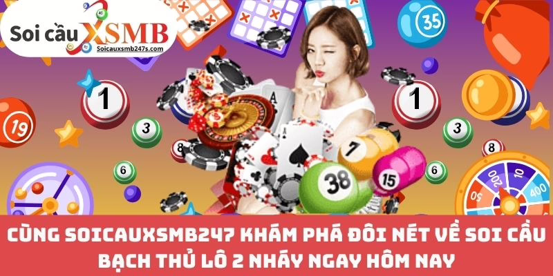 Cùng Soicauxsmb247 khám phá đôi nét về Soi Cầu Bạch Thủ Lô 2 Nháy Ngay Hôm Nay