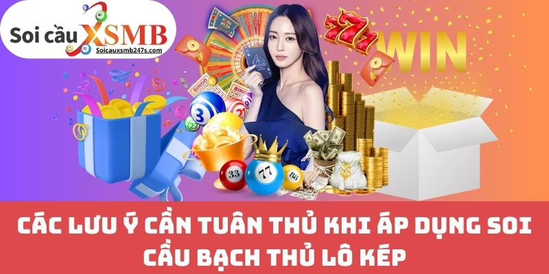 Các Lưu Ý Cần Tuân Thủ Khi Áp Dụng Soi Cầu Bạch Thủ Lô Kép