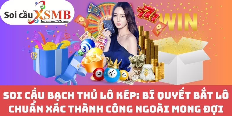Soi Cầu Bạch Thủ Lô Kép: Bí Quyết Bắt Lô Chuẩn Xác Thành Công Ngoài Mong Đợi