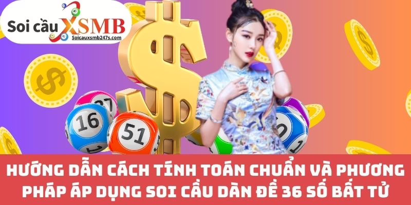 Hướng Dẫn Cách Tính Toán Chuẩn và Phương Pháp Áp Dụng Soi Cầu Dàn Đề 36 Số Bất Tử