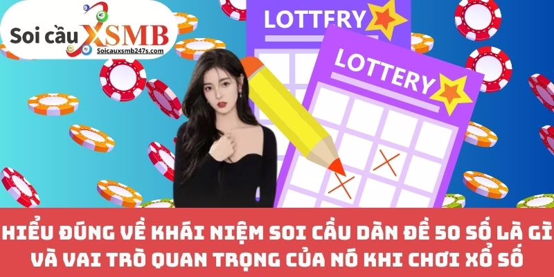 Hiểu Đúng Về Khái Niệm Soi Cầu Dàn Đề 50 Số Là Gì Và Vai Trò Quan Trọng Của Nó Khi Chơi Xổ Số