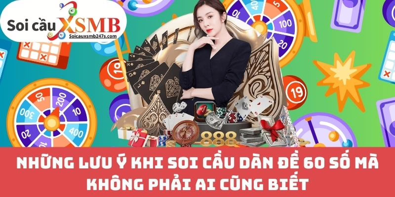 Những Lưu Ý Khi Soi Cầu Dàn Đề 60 Số Mà Không Phải Ai Cũng Biết