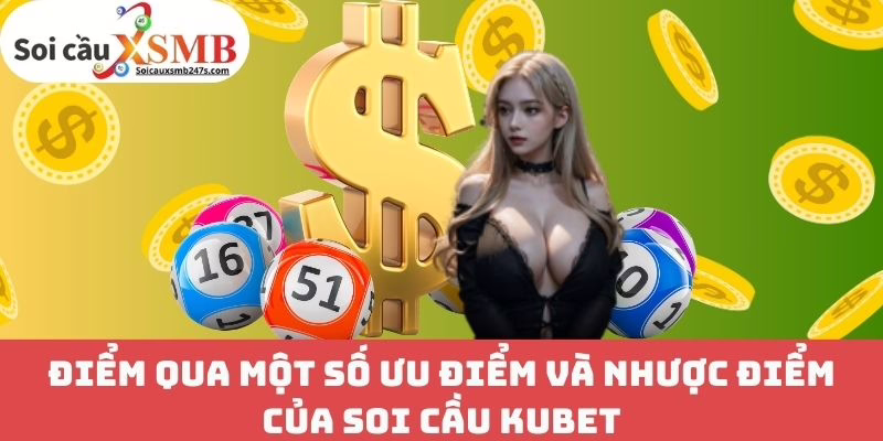 Điểm qua một số ưu điểm và nhược điểm của Soi cầu Kubet