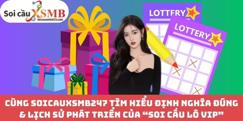 Cùng Soicauxsmb247 tìm hiểu định nghĩa đúng & lịch sử phát triển của “Soi Cầu Lô VIP”