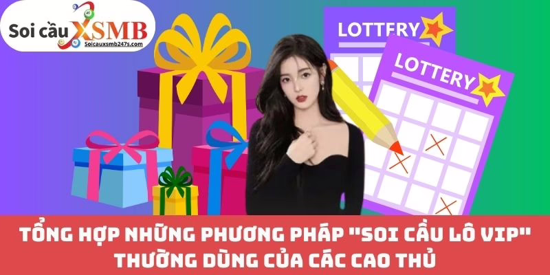 Tổng hợp những phương pháp "Soi Cầu Lô VIP" thường dùng của các cao thủ