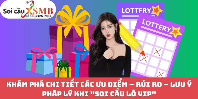 Khám phá chi tiết các Ưu điểm – Rủi ro – Lưu ý pháp lý khi "Soi Cầu Lô VIP"