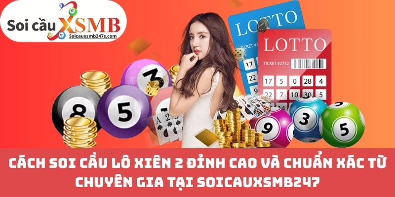 Cách Soi Cầu Lô Xiên 2 Đỉnh Cao Và Chuẩn Xác Từ Chuyên Gia Tại Soicauxsmb247