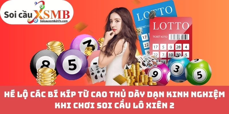 Hé Lộ Các Bí Kíp Từ Cao Thủ Dày Dạn Kinh Nghiệm Khi Chơi Soi Cầu Lô Xiên 2
