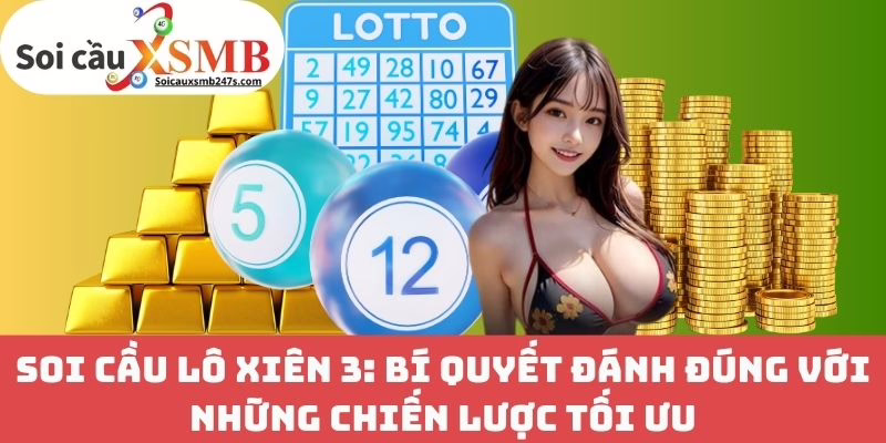 Soi Cầu Lô Xiên 3: Bí Quyết Đánh Đúng Với Những Chiến Lược Tối Ưu