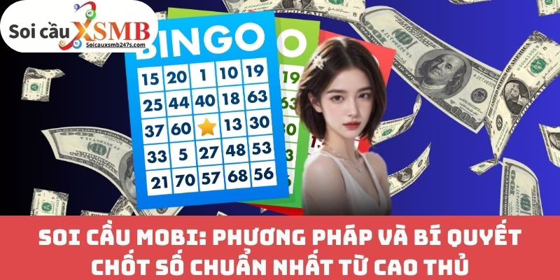 Soi cầu Mobi: Phương pháp và bí quyết chốt số chuẩn nhất từ cao thủ