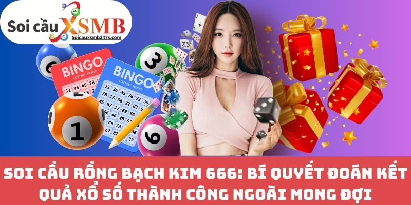 Soi cầu Rồng Bạch Kim 666: Bí Quyết Đoán Kết Quả Xổ Số Thành Công Ngoài Mong Đợi