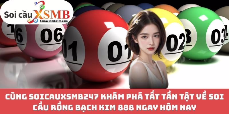 Cùng Soicauxsmb247 khám phá tất tần tật về Soi Cầu Rồng Bạch Kim 888 ngay hôm nay