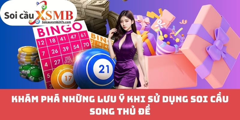 Khám Phá Những Lưu Ý Khi Sử Dụng Soi Cầu Song Thủ Đề