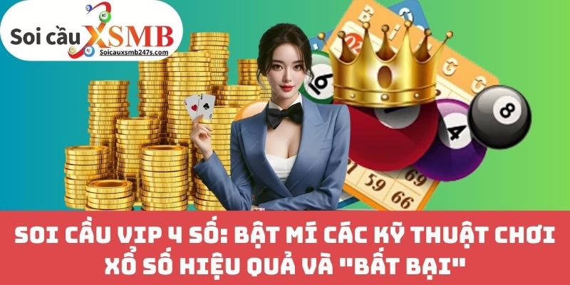Soi Cầu VIP 4 Số: Bật Mí Các Kỹ Thuật Chơi Xổ Số Hiệu Quả Và “Bất Bại”