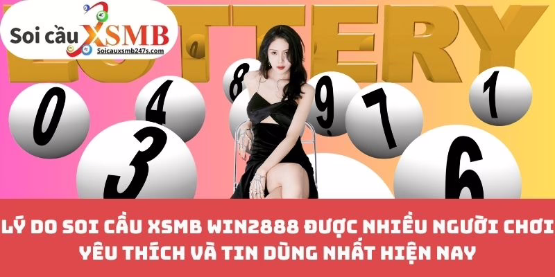 Lý Do Soi Cầu XSMB Win2888 Được Nhiều Người Chơi Yêu Thích Và Tin Dùng Nhất Hiện Nay