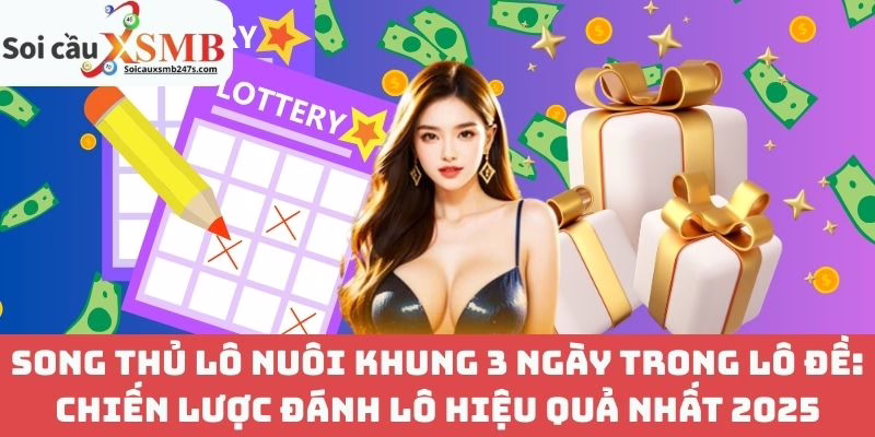 Song Thủ Lô Nuôi Khung 3 Ngày Trong Lô Đề: Chiến Lược Đánh Lô Hiệu Quả Nhất