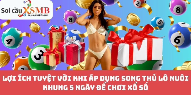 Lợi Ích Tuyệt Vời Khi Áp Dụng Song Thủ Lô Nuôi Khung 5 Ngày Để Chơi Xổ Số